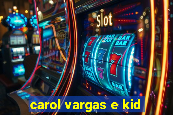 carol vargas e kid