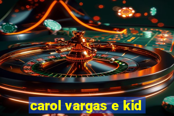 carol vargas e kid