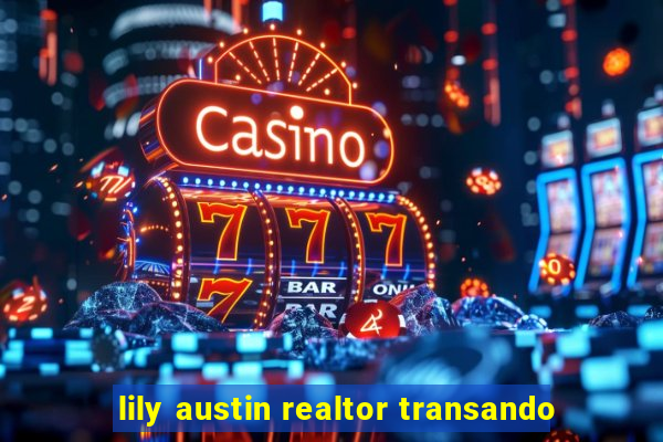 lily austin realtor transando