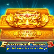 portal zacarias sem cabeça