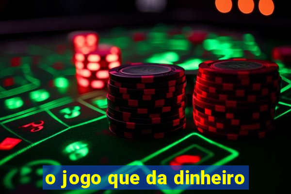 o jogo que da dinheiro