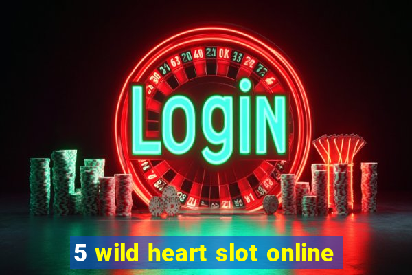 5 wild heart slot online