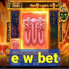 e w bet