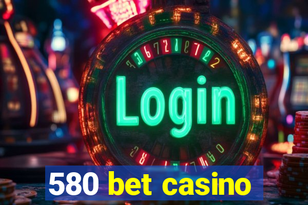 580 bet casino