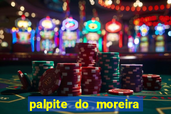 palpite do moreira de hoje