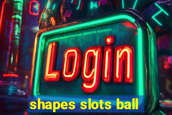 shapes slots ball