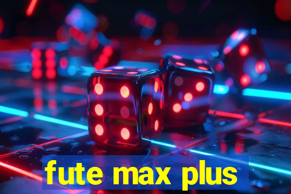 fute max plus