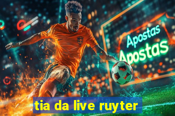 tia da live ruyter