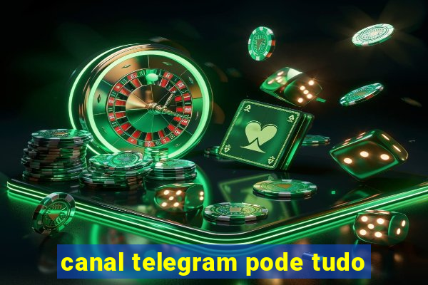 canal telegram pode tudo