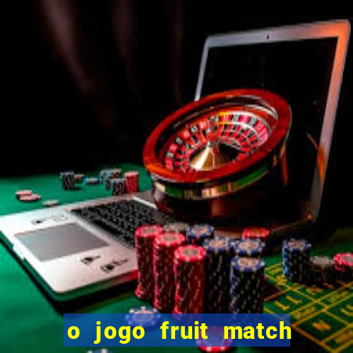 o jogo fruit match paga mesmo