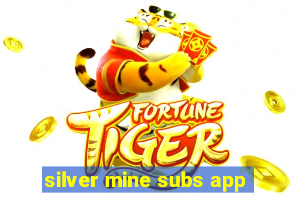 silver mine subs app