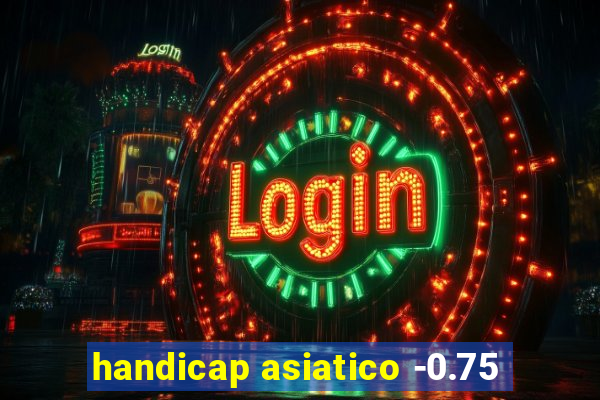 handicap asiatico -0.75