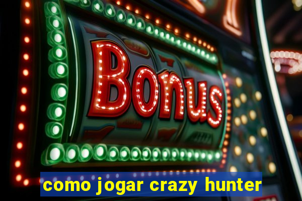 como jogar crazy hunter