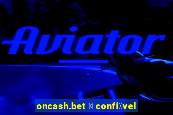 oncash.bet 茅 confi谩vel