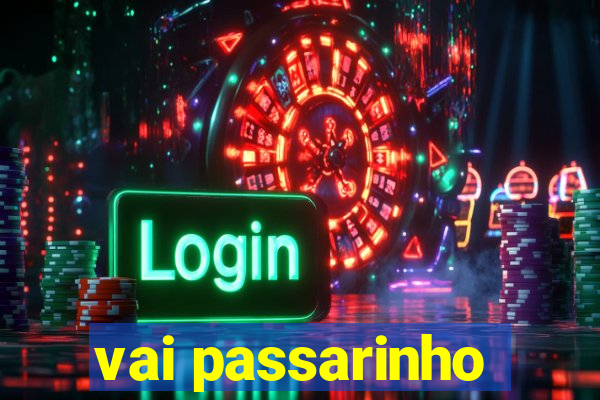 vai passarinho