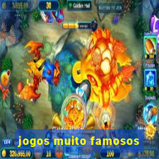 jogos muito famosos