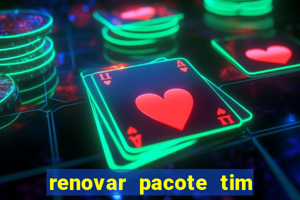 renovar pacote tim beta antes do prazo