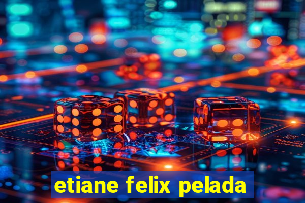 etiane felix pelada