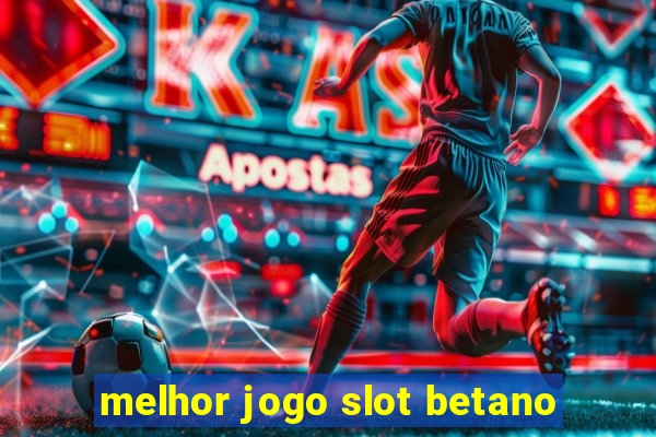 melhor jogo slot betano