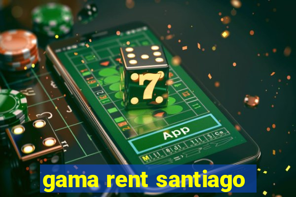 gama rent santiago