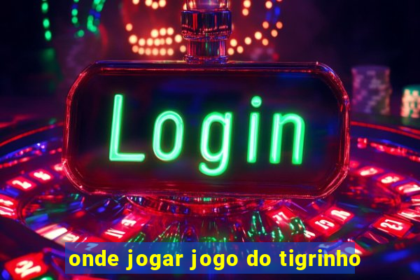 onde jogar jogo do tigrinho