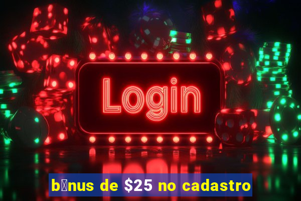 b么nus de $25 no cadastro