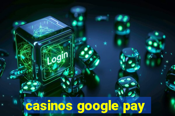 casinos google pay