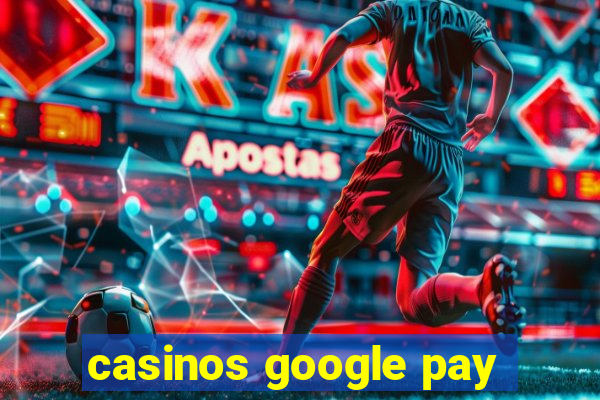 casinos google pay