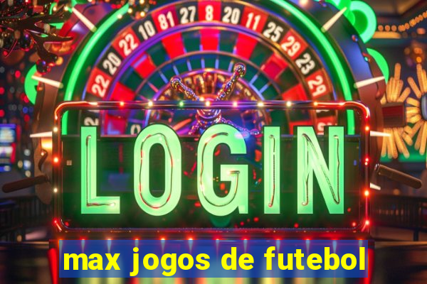 max jogos de futebol