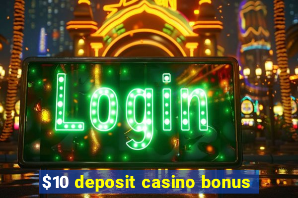 $10 deposit casino bonus