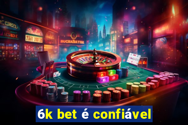 6k bet é confiável