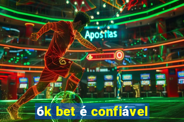 6k bet é confiável