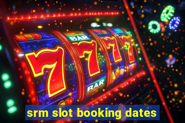 srm slot booking dates