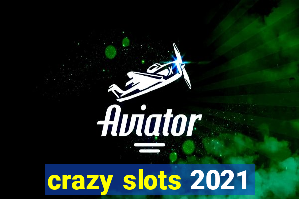 crazy slots 2021