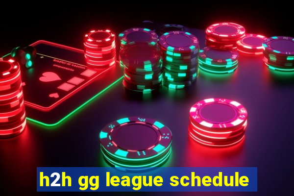 h2h gg league schedule