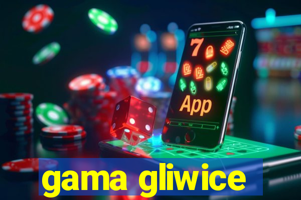 gama gliwice