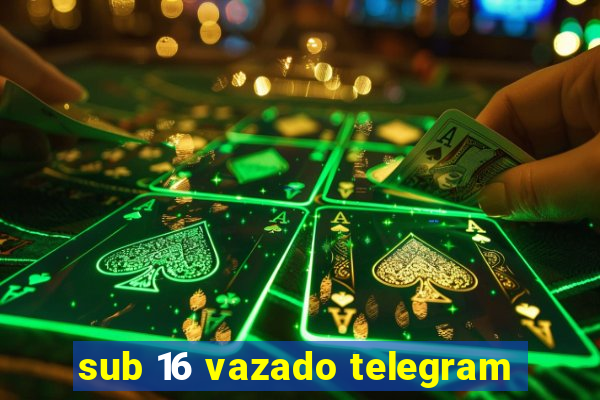 sub 16 vazado telegram