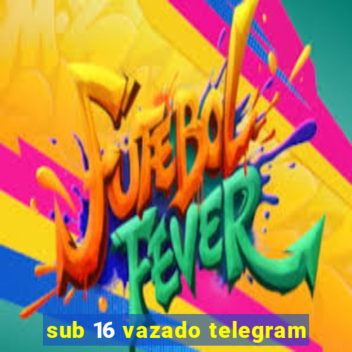 sub 16 vazado telegram