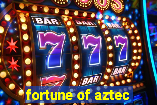 fortune of aztec