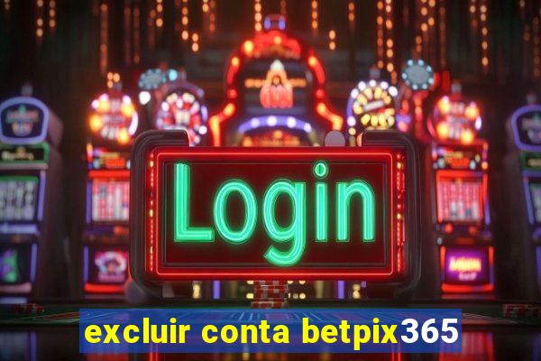 excluir conta betpix365