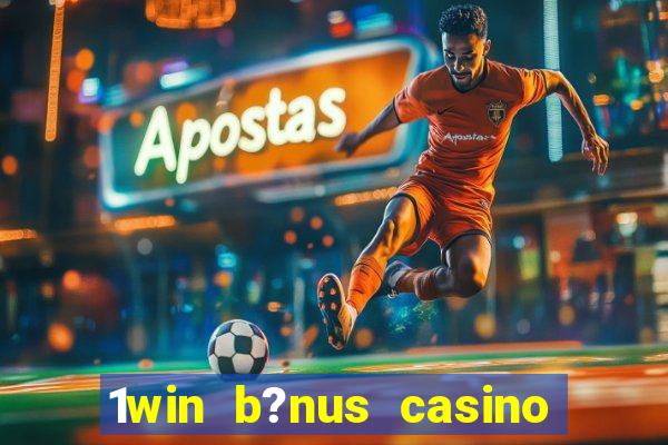 1win b?nus casino como funciona