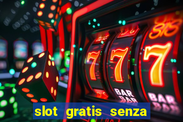 slot gratis senza registrazione e deposito