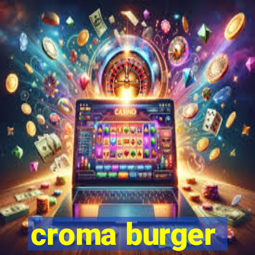 croma burger