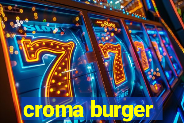 croma burger