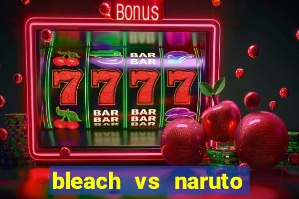 bleach vs naruto 2.6 jogos de luta