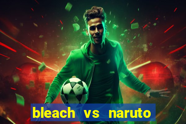 bleach vs naruto 2.6 jogos de luta