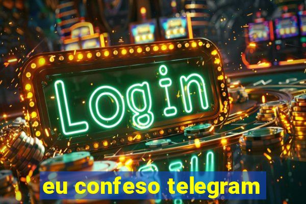 eu confeso telegram