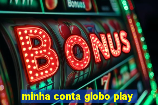 minha conta globo play