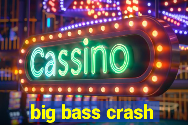 big bass crash