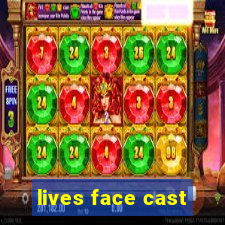 lives face cast